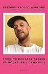 Fröding dansade aldrig på bögklubb i Damaskus by Fredrik Apollo Asplund