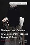 The Monstrous-Feminine in Contemporary Japanese Popular Culture by Raechel Dumas