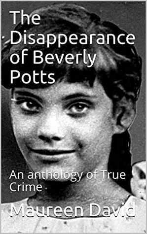 The Disappearance of Beverly Potts: An anthology of True Crime (Kindle Edition)