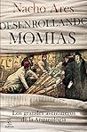 Desenrollando momias: Los grandes aventureros de la arqueología (Spanish Edition)