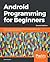 Android Programming for Beginners by John Horton