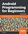 Android Programming for Beginners: Build In-Depth, Full-Featured Android 9 Pie Apps Starting from Zero Programming Experience