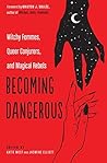Becoming Dangerous: Witchy Femmes, Queer Conjurers, and Magical Rebels Book cover for Becoming Dangerous: Witchy Femmes, Queer Conjurers, and Magical Rebels