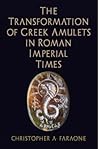The Transformation of Greek Amulets in Roman Imperial Times by Christopher A. Faraone
