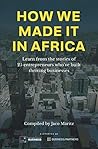 How we made it in Africa: Learn from the stories of 25 entrepreneurs who've built thriving businesses