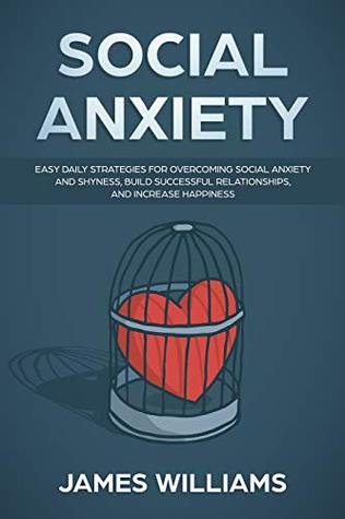 Social Anxiety : Easy Daily Strategies for Overcoming Social Anxiety and Shyness, Build Successful Relationships, and Increase Happiness (Kindle Edition)