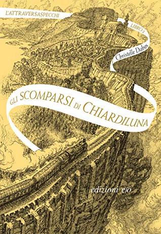 Gli scomparsi di Chiardiluna (L'Attraversaspecchi, #2)