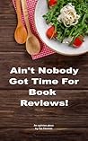 Ain’t Nobody Got Time for Book Reviews! by Toi Thomas