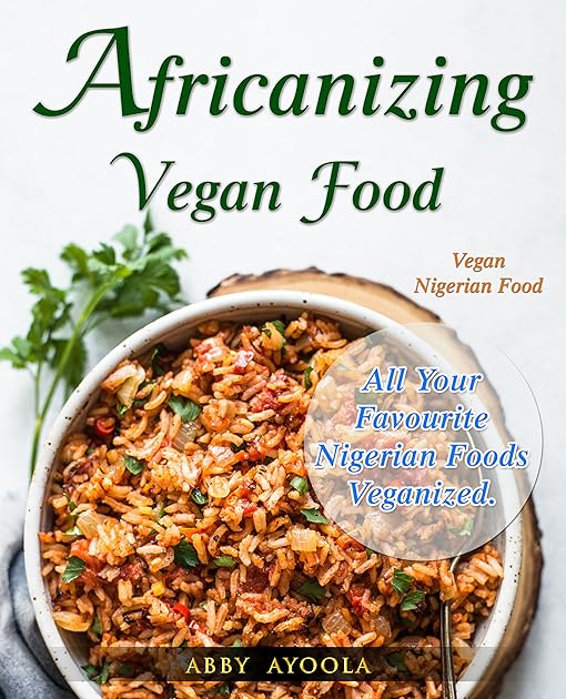 Africanizing Vegan Food: All Your Favourite Nigerian Foods Veganized.