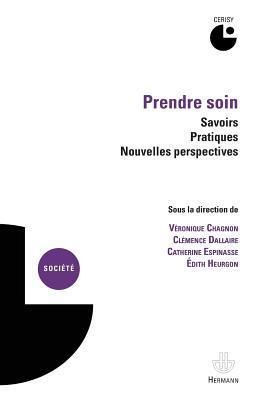 Prendre soin : savoirs, pratiques, nouvelles perspectives: Colloque de Cerisy (2010). (HR.HORS COLLEC.) (French Edition)