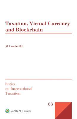 Taxation, Virtual Currency and Blockchain (Series on International Taxation Book 68)