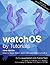 watchOS by Tutorials Third Edition: Making Apple Watch Apps with watchOS 4 and Swift 4