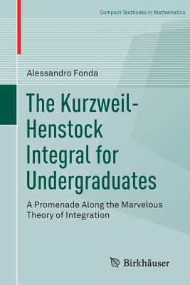 The Kurzweil-Henstock Integral for Undergraduates: A Promenade Along the Marvelous Theory of Integration (Compact Textbooks in Mathematics)