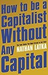 Book cover for How to Be a Capitalist Without Any Capital: The Four Rules You Must Break to Get Rich
