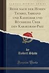 Reise nach der Hohen Tatarei, Yarkand und Kashghar und Rückreise Über den Karakoram-Pasz