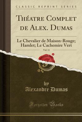 Le Chevalier de Maison-Rouge; Hamlet; Le Cachemire Vert (Th�atre Complet de Alex. Dumas, Vol. 11)