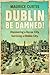 DUBLIN BE DAMNED!: Discover...