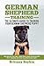 German Shepherd Training Book - The Ultimate Guide to Training Your German Shepherd Puppy: Includes Sit, Stay, Heel, Come, Crate, Leash, Socialization, Potty Training and How to Eliminate Bad Habits