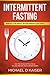 Intermittent Fasting: Burn Fat, Lose Weight, Become Energetic and Happy - Use The Power Of Your Body To Lose Weight and Increase Health