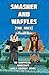Smasher and Waffles: The Ra...