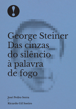 George Steiner, Das Cinzas do Silêncio à Palavra de Fogo
