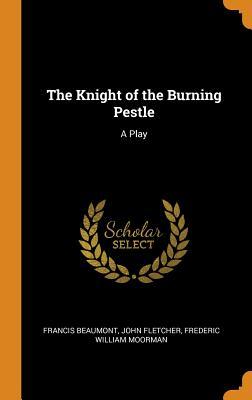 The Knight of the Burning Pestle: A Play