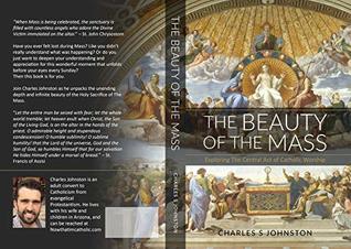 The Beauty Of The Mass: Exploring The Central Act Of Catholic Worship (Kindle Edition)