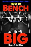 How To Bench Big 12 Week Bench Press Program And Technique Guide