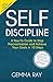 Self Discipline: A How-To Guide to Stop Procrastination, Achieve Your Goals in 10 Steps and Build Daily Goal-Crushing Habits (The Stop Procrastinating and Start Living Series)