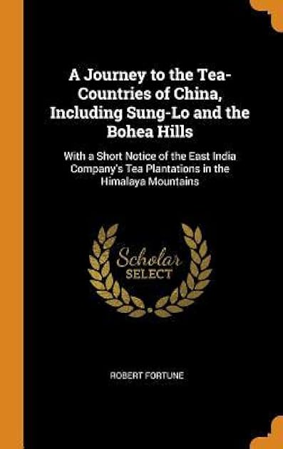 A Journey to the Tea-Countries of China, Including Sung-Lo and the Bohea Hills: With a Short Notice of the East India Company's Tea Plantations in the Himalaya Mountains