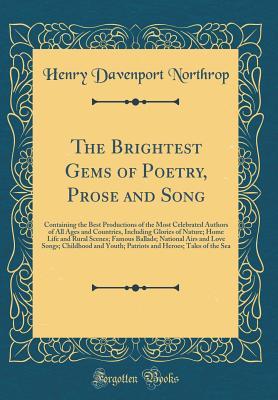 The Brightest Gems of Poetry, Prose and Song: Containing the Best Productions of the Most Celebrated Authors of All Ages and Countries, Including ... Airs and Love Songs; Childhood and Yo