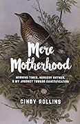 Mere Motherhood: Morning Times, Nursery Rhymes, and My Journey toward Sanctification 