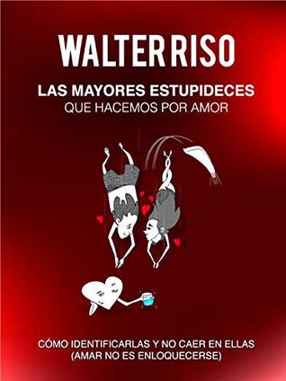 Las mayores estupideces que hacemos por amor: Cómo identificarlas y no caer en ellas (Spanish Edition)