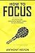 How To Focus: Includes - Photographic Memory, Laziness, Overthinking and 10X (Fastlane to Success Bundle)