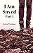 I am Saved - Part One by Anna Freeman