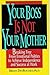 YOUR BOSS IS NOT YOUR MOTHER: Breaking Free from Emotional Politics to Achieve Independence and Success at Work