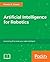 Artificial Intelligence for Robotics: Build intelligent robots that perform human tasks using AI techniques