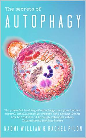 The secrets of Autophagy: The powerful healing of autophagy uses your bodies natural intelligence to promote anti ageing .Learn how to initiate it through extended water, Intermittent fasting & more (Kindle Edition)