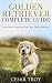 Golden Retriever Complete Guide: Learn How to Raise and Train Your Golden Retriever