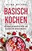BASISCH KOCHEN: SCHNELLE REZEPTE FÜR DIE BASISCHE ERNÄHRUNG (German Edition)