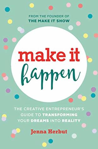 Make It Happen: The Creative Entrepreneur’s Guide to Transforming Your Dreams Into Reality (Kindle Edition)