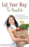 Eat your way to health: Tips on how to eat and Live Healthy Every Day for the Rest of Your Life (Eat healthy, Exercise, lose weight, Healthy diet, better Health, wellness,)