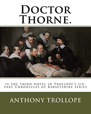 Doctor Thorne.: is the third novel in Trollope's six-part Chronicles of Barsetshire series
