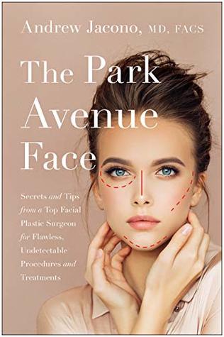 The Park Avenue Face: Secrets and Tips from a Top Facial Plastic Surgeon for Flawless, Undetectable Procedures and Treatments (Kindle Edition)