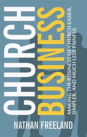 Church Business: Making the Business of Church Easier, Simpler, and Much Less Painful (Kindle Edition)