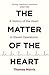 The Matter of the Heart: A History of the Heart in Eleven Operations