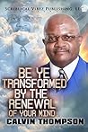 Be Ye Transformed By The Renewal of Your Mind by Calvin Thompson