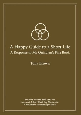A Happy Guide to a Short Life: A Response to Ms Quindlen's Fine Book