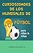 Curiosidades de los Mundial...