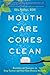 Mouth Care Comes Clean Breakthrough Strategies to Stop Cavities and Heal Gum Disease Naturally by Ellie Phillips